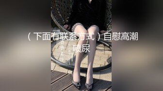 （下面有联系方式）自慰高潮喷尿