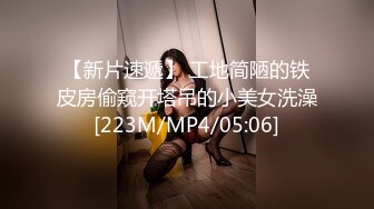 【新片速遞】 工地简陋的铁皮房偷窥开塔吊的小美女洗澡[223M/MP4/05:06]