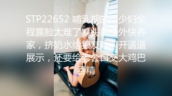 STP22652 哺乳期的小少妇全程露脸太难了镜头前挣外快养家，挤奶水给狼友喝掰开逼逼展示，还要给老公口交大鸡巴吞精