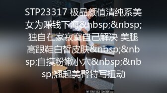 STP23317 极品颜值清纯系美女为赚钱下海&nbsp;&nbsp;独自在家寂寞自己解决 美腿高跟鞋白皙皮肤&nbsp;&nbsp;自摸粉嫩小穴&nbsp;&nbsp;翘起美臀特写扭动