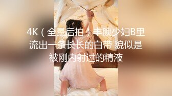 4K（全景后拍）丰腴少妇B里流出一条长长的白带 貌似是被刚内射过的精液