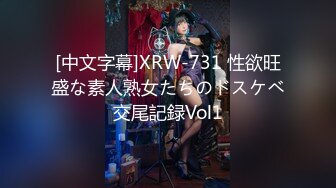 [中文字幕]XRW-731 性欲旺盛な素人熟女たちのドスケベ交尾記録Vol1