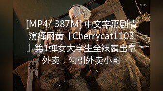 [MP4/ 387M] 中文字幕剧情演绎网黄「Cherrycat1108」第1弹女大学生全裸露出拿外卖，勾引外卖小哥