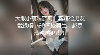 大眼小萌妹萝莉、宾馆给男友戴绿帽，3P同校男生，越是清纯越犯贱！