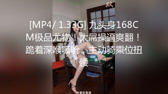 [MP4/ 1.33G] 九头身168CM极品尤物！大屌操逼爽翻！跪着深喉吸吮，主动骑乘位扭腰