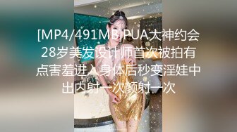 [MP4/491MB]PUA大神约会28岁美发设计师首次被拍有点害羞进入身体后秒变淫娃中出内射一次颜射一次