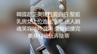 韓國超正美妞性愛自拍 堅挺乳房女上位進出享受 迷人銷魂笑容呻吟浪叫 美臀細腰完美身材被玩弄陰蒂