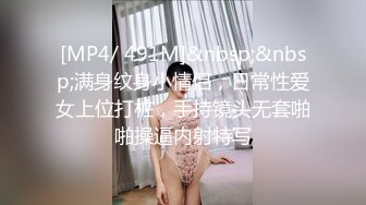 [MP4/ 491M]&nbsp;&nbsp;满身纹身小情侣，日常性爱女上位打桩，手持镜头无套啪啪操逼内射特写