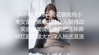 [MP4/ 1.9G]  校花级纯纯小美女苗条嫩嫩肉体让人很鸡动，笑容甜美情欲沸腾把丝袜撕碎扛起美腿大力深入抽送滋滋