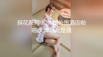 探花系列-约外国外围酒店啪啪,大洋马就是骚