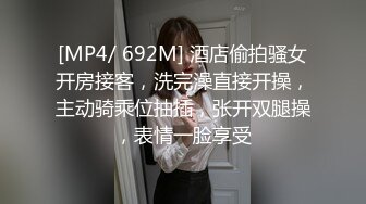 [MP4/ 692M] 酒店偷拍骚女开房接客，洗完澡直接开操，主动骑乘位抽插，张开双腿操，表情一脸享受