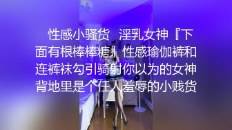 ✿性感小骚货✿淫乳女神『下面有根棒棒糖』性感瑜伽裤和连裤袜勾引骑射你以为的女神背地里是个任人羞辱的小贱货