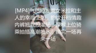 [MP4]气质短发美女米拉和主人的幸福生活，豹纹开档情趣内裤翘屁股灌肠，深喉上位骑乘抽插高潮喷水，搞完一场再来一场