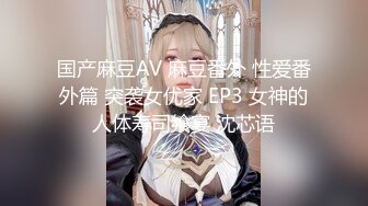 国产麻豆AV 麻豆番外 性爱番外篇 突袭女优家 EP3 女神的人体寿司飨宴 沈芯语