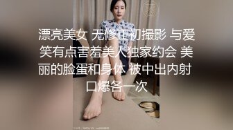 漂亮美女 无修正初撮影 与爱笑有点害羞美人独家约会 美丽的脸蛋和身体 被中出内射 口爆各一次