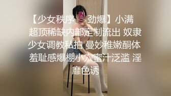 【少女秩序❤️劲爆】小满✿ 超顶稀缺内部定制流出 奴隶少女调教私拍 曼妙稚嫩酮体 羞耻感爆棚小穴蜜汁泛滥 淫靡色诱