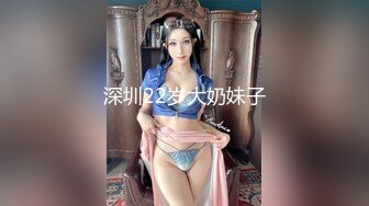 深圳22岁大奶妹子