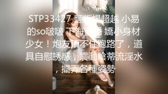 STP33427 翻版楊超越 小易的so啵啵 下海直播 嬌小身材少女！炮友頂不住跑路了，道具自慰誘惑，震動陰蒂流淫水，擺弄各種姿勢