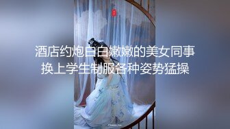 酒店约炮白白嫩嫩的美女同事换上学生制服各种姿势猛操